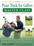 The Plane Truth for Golfers Master Class: Advanced Lessons for Improving Swing Technique and Ball Control for One-Plane and Two-Plane Swings