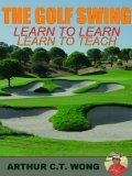 THE GOLF SWING - Learn to learn, Learn to teach.