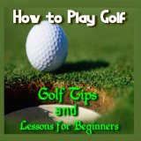 How to Play Golf - Golf Tips and Lessons for Beginners